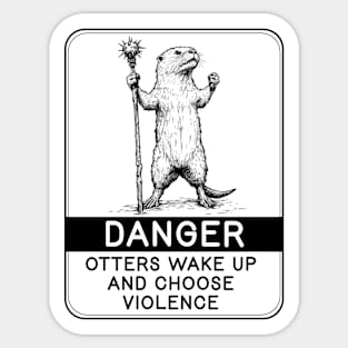 Danger: Otters wake up and choose violence Sticker
